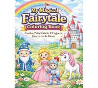 My Magical Fairytale Coloring Book: A Fun Fantasy Coloring Book for Kids Ages 4-8 Featuring Princesses, Knights, Unicorns, Dragons, Castles and Magical Adventures