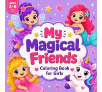 My Magical Friends: Coloring Book for Girls Ages 3-6 with Cute & Easy Fairy, Princess, Unicorn & Mermaid Designs