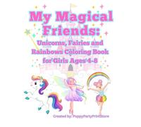 My Magical Friends: Unicorns, Fairies and Rainbows Coloring Book for Girls Ages 4-8