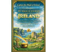 My Magical Journey Through Ireland: A Travel Journal and Vacation Memory Book & A Beautiful Ireland Souvenir Keepsake
