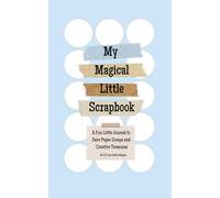 My Magical Little Scrapbook: A Fun Little Journal to Save Paper Scraps and Creative Treasures