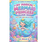 My Magical Mermaid Princess Colour Book: Colour, Dream & Shine