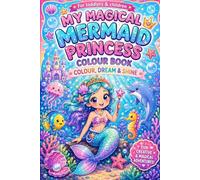 My Magical Mermaid Princess Colour Book: Colour, Dream & Shine