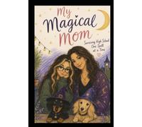 My Magical Mom: Surviving High School One Spell At A Time