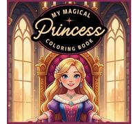 My Magical Princess Coloring Book: A Fairytale Journey Filled with Castles, Crowns, and Cute Royal Friends