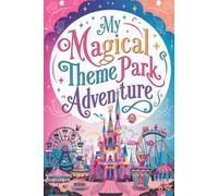 My Magical Theme Park Adventure: A Fun-Filled Kids Travel Journal with 100 Guided Prompts for Unforgettable Memories