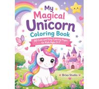 My Magical Unicorn Coloring Book: Cute and Easy Unicorn Coloring Pages for Kids Ages 3-7 with Princesses, Rainbows, Castles, Flowers, and Magical Fun.
