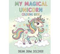 MY MAGICAL UNICORN, DREAM, DRAW, DISCOVER!: Coloring Book For Kids Ages 4-8