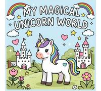 My Magical Unicorn World Coloring Book: Cute Unicorns, Rainbows, and Magical Adventures for Kids