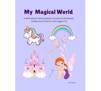 My Magical World: A whimsical coloring book of Unicorns, Rainbows, Fairies and more for Girls ages 4-8.