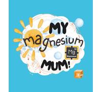 My Magnesium Mum!: Essential Building Blocks of Health