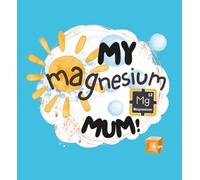 My Magnesium Mum!: Essential Building Blocks of Health (Promoting a Healthy Way of Learning!)