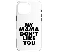 MY MAMA DON'T LIKE YOU Carcasa para iPhone 16 Pro Max