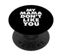 MY MAMA DON'T LIKE YOU PopSockets PopGrip Adhesivo