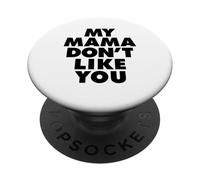 MY MAMA DON'T LIKE YOU PopSockets PopGrip Adhesivo