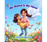 My Mama Is My Hero!: A Heartwarming Bedtime Picture Book About a Child's Love for Mom, Imagination, Family Bonding, Kindness, Courage, and Everyday Heroes for Kids Ages 3-8