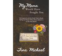 My Mama Would Have Fought You: The Gospel of a Girl the World Tried to Break, Told by the Woman Whose Mama Refused to Let Her Stay Broken