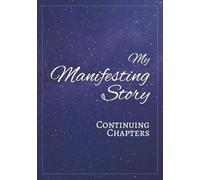 My Manifesting Story, Continuing Chapters: Lined Manifestation Journal for Women | Record Your Wins and Journey | Law of Attraction | Manifesting Dreams | Scripting | Gratitude