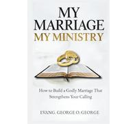 MY MARRIAGE MY MINISTRY: How to Build a Godly Marriage That Strengthens Your Calling