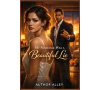 My Marriage Was a Beautiful Lie: A Powerful Romance About Love, Loss, Regret, and Redemption (Marriage Drama, Hidden Sacrifice, Enemies to Lovers Vibe )