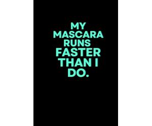 My Mascara Runs Faster Than I Do.: Funny & Lovely Notebook with Positive and Inspirational Quotes