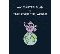 My Master Plan to Take Over the World: A Humorous Villain Journal for Notes, Doodles, and Secret Plans