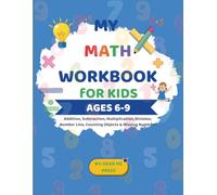 My Math Workbook for Kids Ages 6-9: Addition, Subtraction, Multiplication, Division, Number Lines, Counting Objects, Missing Numbers & Answer Key