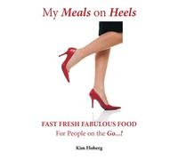 My Meals on Heels: Fast, Fresh, Fabulous Food for People on the Go!