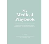 My Medical Playbook: A patient’s journal for tracking symptoms, medical history, and advocating for better care (the Playbook Series)