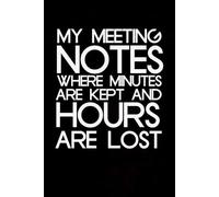 My Meeting Notes Where Minutes Are Kept And Hours Are Lost: Blank Lined Notebook with Humor Quotes On Cover for Work, Co-workers, Teammates, Managers, Boss , Directors, Friends (100 pages - 6x9 inch)