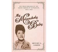 My Melancholy Baby: The First Ballads of the Great American Songbook, 1902-1913 (American Made Music Series)
