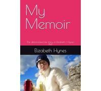 My Memoir: The abbreviated life story of Elizabeth L Hynes PhD