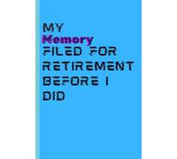 My Memory Filed for Retirement Before I Did: Funny Gift Notebook Journal for Friends, Family & Coworkers