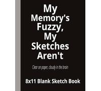 My Memory’s Fuzzy, My Sketches Aren’t- Clear on paper, cloudy in the brain: Funny Large Sketchbook | 8.5x11 Unlined Blank Notebook for Doodling, Drawing, and Creative Expression