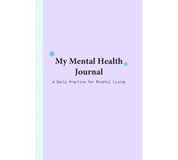 My Mental Health Journal: A Daily Practice For Mindful Living