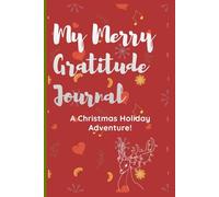 My Merry Gratitude Journal: A Christmas Holiday Adventure | Kids Christmas Gift | 6 x 9 pages | 120 Pages | For Journaling & Holiday Planning | Gratitude & Happy mindset