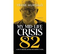 My Mid-life Crisis at 82: A Life of Mischief, Mayhem, and Making it Work...