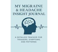 My Migraine & Headache Insight Journal A Detailed Tracker for Triggers, Symptoms & Patterns