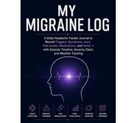 My Migraine Log: A Daily Headache Tracker Journal to Record Triggers, Symptoms, Aura, Pain Levels, Medications, and Relief - with Episode Timeline, Severity Chart, and Weather Tracking