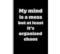My mind is a mess but at least it’s organized chaos: Funny Gift Notebook Journal - A Perfect Gift for Co-workers, Friends & Family | Lined Journal for Women & Men