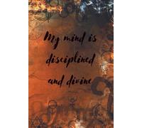 My Mind Is Disciplined And Divine.: Motivational Inspirational Journal