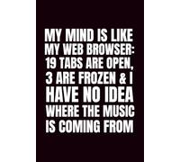 My Mind Is Like My Web Browser: 19 Tabs Are Open, 3 Are Frozen, & I Have No Idea Where The Music Is Coming From: Funny Blank Notebook | Funny Gag Gift ... | Secret Santa | Christmas Stocking Stuffer