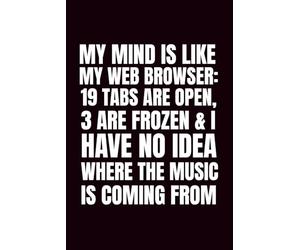 My Mind Is Like My Web Browser: 19 Tabs Are Open, 3 Are Frozen, & I Have No Idea Where The Music Is Coming From: Funny Blank Notebook | Funny Gag Gift ... | Secret Santa | Christmas Stocking Stuffer