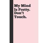 My Mind Is Pretty. Don’t Touch.: A Savage Notebook for Smart Women | Funny Gag Gift for Sigma Queens, Friends, Coworkers | Empowerment Journal & Sassy Notebook for Bold Souls