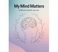 My Mind Matters: A Mental Health Tracker - Your Daily Journal for Emotional Wellness and Mindfulness