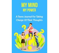 MY MIND MY POWER: A TEENS JOURNAL FOR TAKING CHARGE OF THEIR THOUGHTS