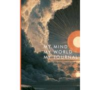 "My Mind, My World, My Journal: A Guided Journal for Self-Reflection, Clarity, and Quiet Mornings"