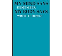 My mind says ‘remember,’ my body says ‘write it down!: Funny Gift Notebook Journal for Friends and Family