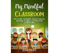 My Mindful Classroom: Focus, Breathe, and Regulate: Calming Practices for Big Feelings, Transitions, and Brain Breaks at School or Home