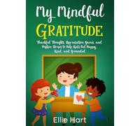 My Mindful Gratitude: Thankful Thoughts, Appreciation Games, and Positive Stories to Help Kids Feel Happy, Kind, and Grounded